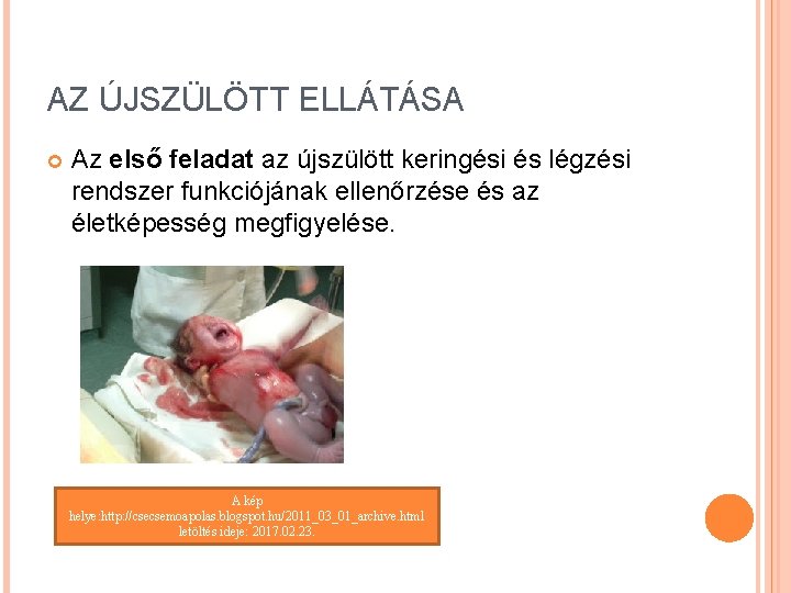 AZ ÚJSZÜLÖTT ELLÁTÁSA Az első feladat az újszülött keringési és légzési rendszer funkciójának ellenőrzése AZ ÚJSZÜLÖTT ELLÁTÁSA Az első feladat az újszülött keringési és légzési rendszer funkciójának ellenőrzése