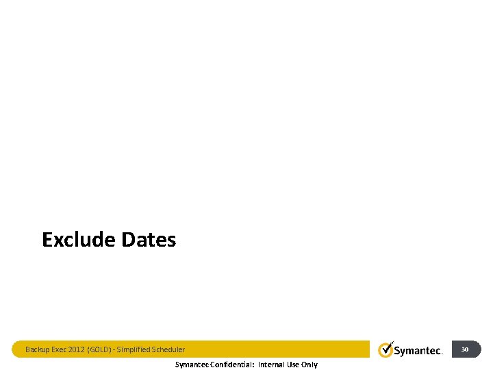 Exclude Dates Backup Exec 2012 (GOLD) - Simplified Scheduler Symantec Confidential: Internal Use Only