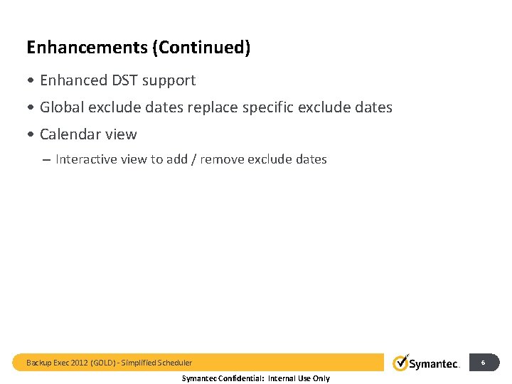 Enhancements (Continued) • Enhanced DST support • Global exclude dates replace specific exclude dates