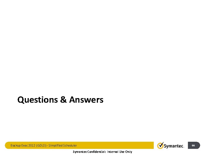 Questions & Answers Backup Exec 2012 (GOLD) - Simplified Scheduler Symantec Confidential: Internal Use