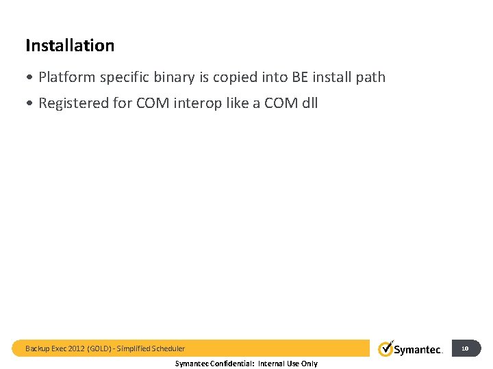 Installation • Platform specific binary is copied into BE install path • Registered for