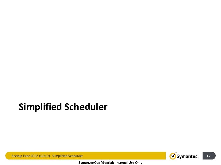 Simplified Scheduler Backup Exec 2012 (GOLD) - Simplified Scheduler Symantec Confidential: Internal Use Only