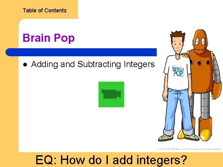 Table of Contents Brain Pop l Adding and Subtracting Integers EQ: How do I