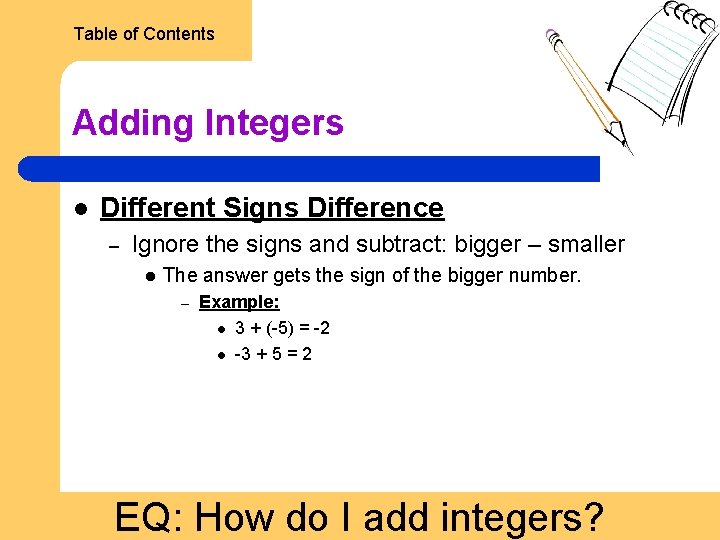 Table of Contents Adding Integers l Different Signs Difference – Ignore the signs and