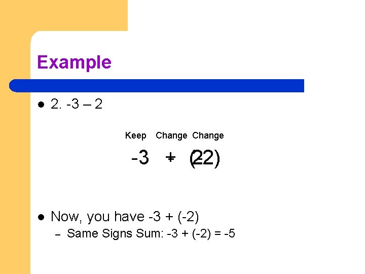 Example l 2. -3 – 2 Keep Change -3 +- (-2) 2 l Now,