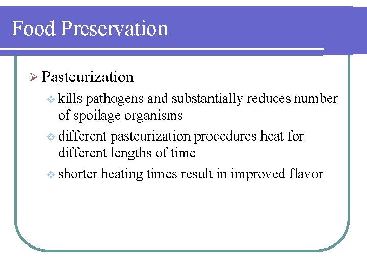 Food Preservation Ø Pasteurization v kills pathogens and substantially reduces number of spoilage organisms