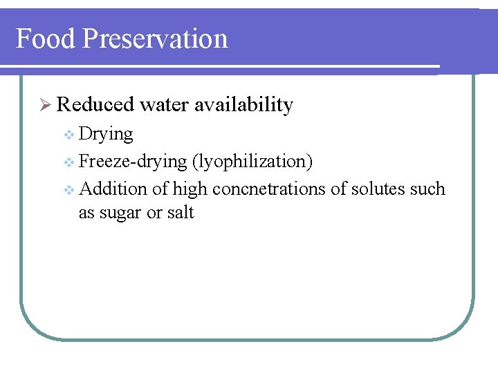 Food Preservation Ø Reduced water availability v Drying v Freeze-drying (lyophilization) v Addition of