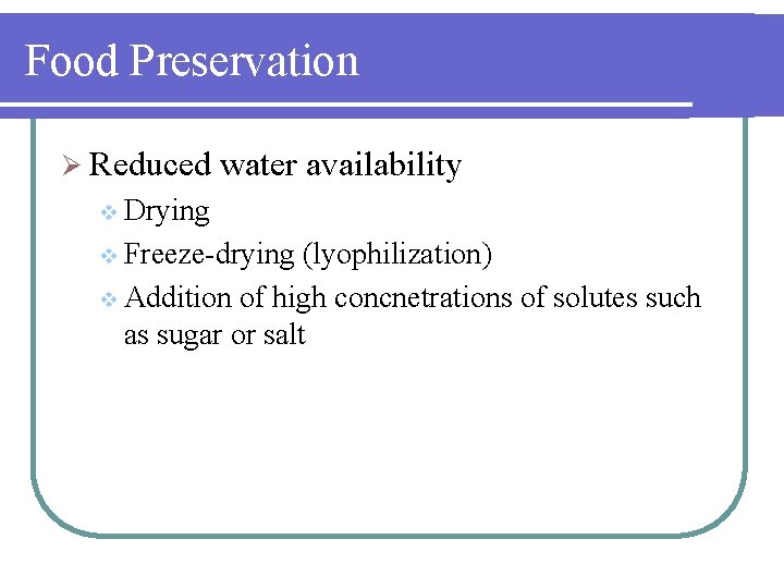 Food Preservation Ø Reduced water availability v Drying v Freeze-drying (lyophilization) v Addition of