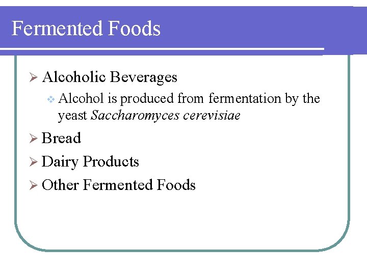 Fermented Foods Ø Alcoholic Beverages v Alcohol is produced from fermentation by the yeast