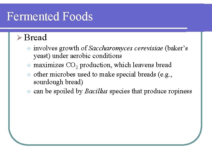 Fermented Foods Ø Bread involves growth of Saccharomyces cerevisiae (baker’s yeast) under aerobic conditions