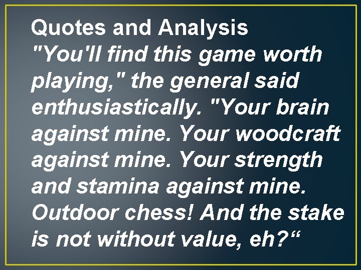 Quotes and Analysis "You'll find this game worth playing, " the general said enthusiastically.