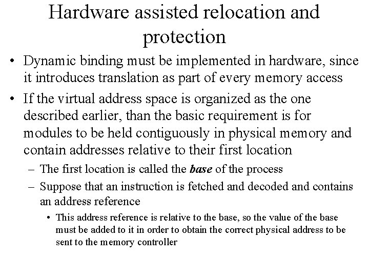 Hardware assisted relocation and protection • Dynamic binding must be implemented in hardware, since