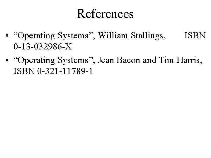 References • “Operating Systems”, William Stallings, ISBN 0 -13 -032986 -X • “Operating Systems”,