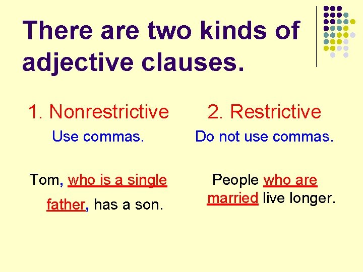 There are two kinds of adjective clauses. 1. Nonrestrictive 2. Restrictive Use commas. Do