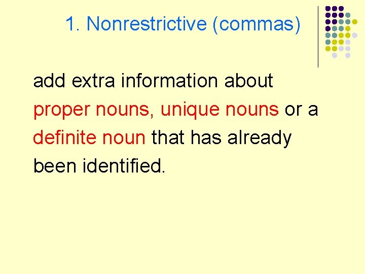 1. Nonrestrictive (commas) add extra information about proper nouns, unique nouns or a definite