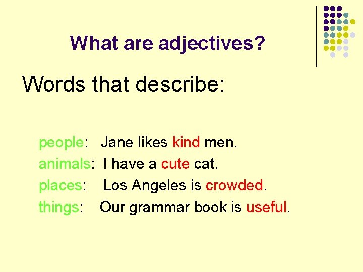 What are adjectives? Words that describe: people: animals: places: things: Jane likes kind men.
