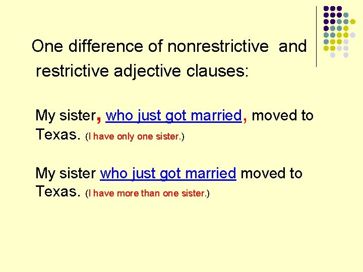 One difference of nonrestrictive and restrictive adjective clauses: My sister, who just got married,