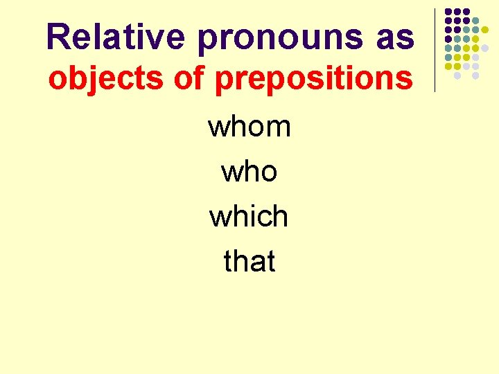 Relative pronouns as objects of prepositions whom who which that 