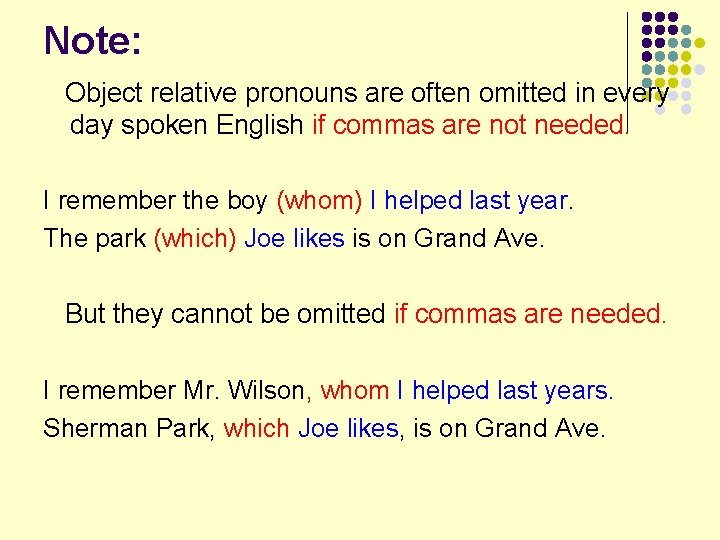 Note: Object relative pronouns are often omitted in every day spoken English if commas