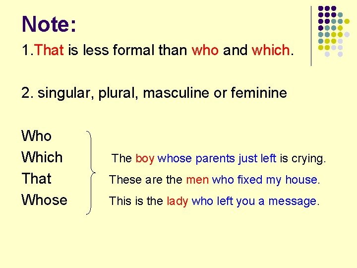 Note: 1. That is less formal than who and which. 2. singular, plural, masculine