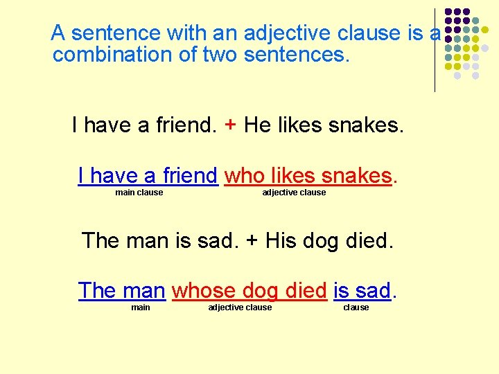 A sentence with an adjective clause is a combination of two sentences. I have