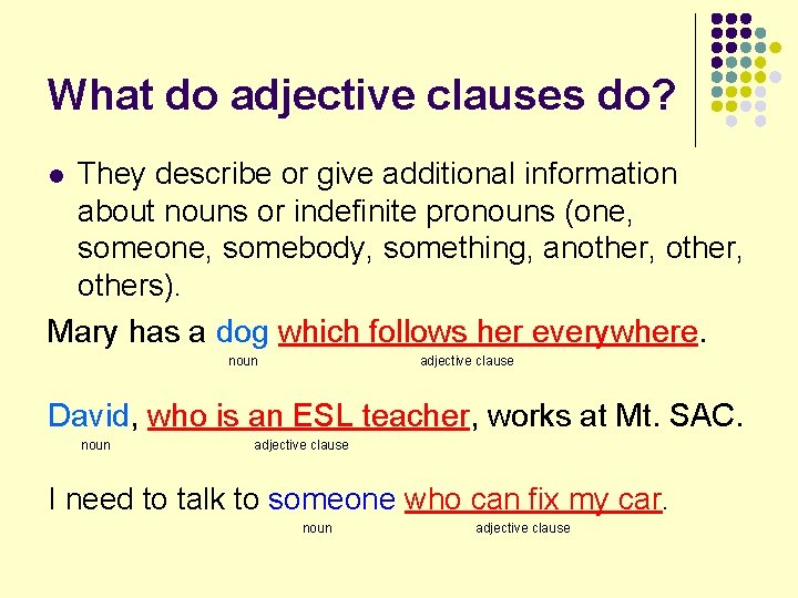 What do adjective clauses do? They describe or give additional information about nouns or