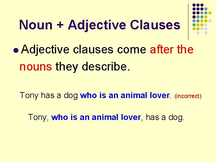 Noun + Adjective Clauses l Adjective clauses come after the nouns they describe. Tony