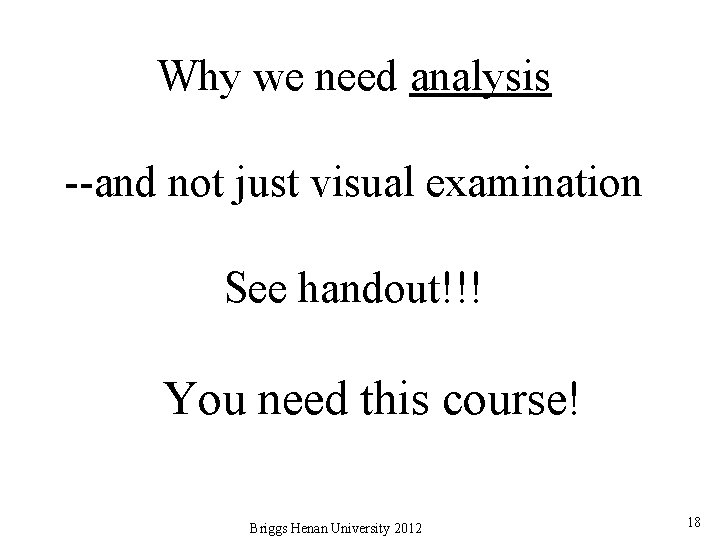 Why we need analysis --and not just visual examination See handout!!! You need this