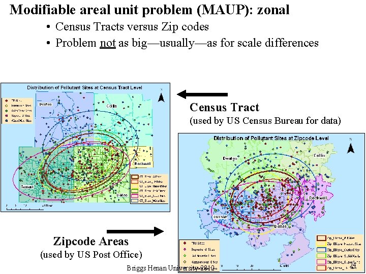 Modifiable areal unit problem (MAUP): zonal • Census Tracts versus Zip codes • Problem