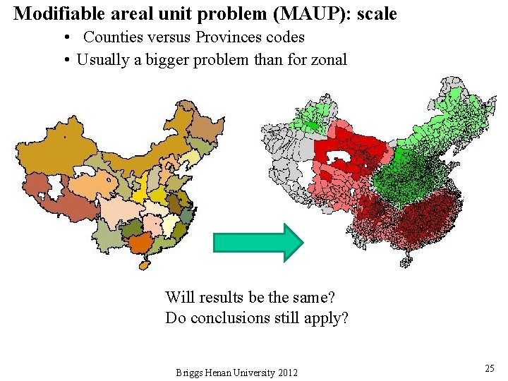 Modifiable areal unit problem (MAUP): scale • Counties versus Provinces codes • Usually a