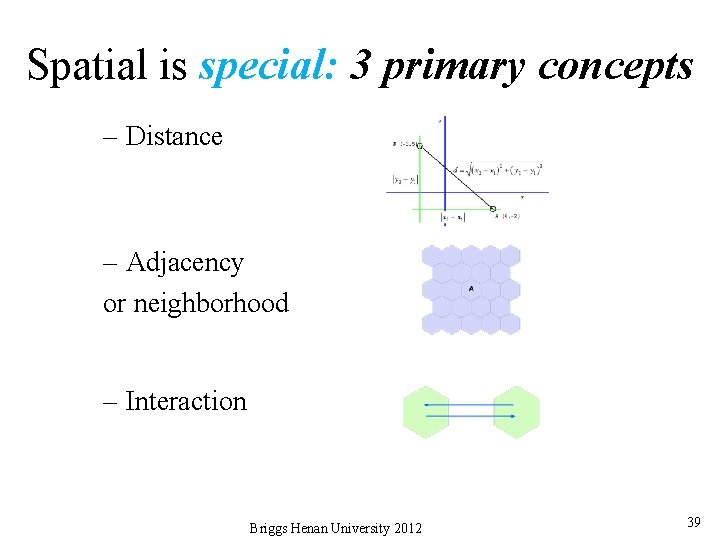 Spatial is special: 3 primary concepts – Distance – Adjacency or neighborhood – Interaction