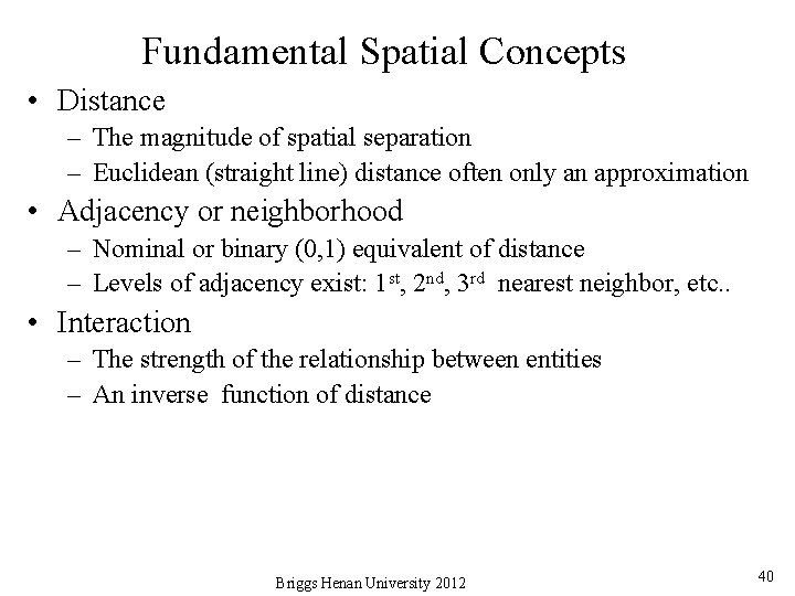 Fundamental Spatial Concepts • Distance – The magnitude of spatial separation – Euclidean (straight