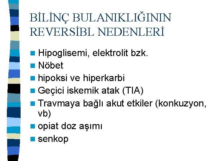 BİLİNÇ BULANIKLIĞININ REVERSİBL NEDENLERİ n Hipoglisemi, elektrolit bzk. n Nöbet n hipoksi ve hiperkarbi