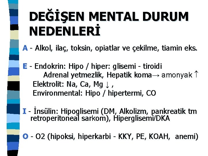 DEĞİŞEN MENTAL DURUM NEDENLERİ A - Alkol, ilaç, toksin, opiatlar ve çekilme, tiamin eks.
