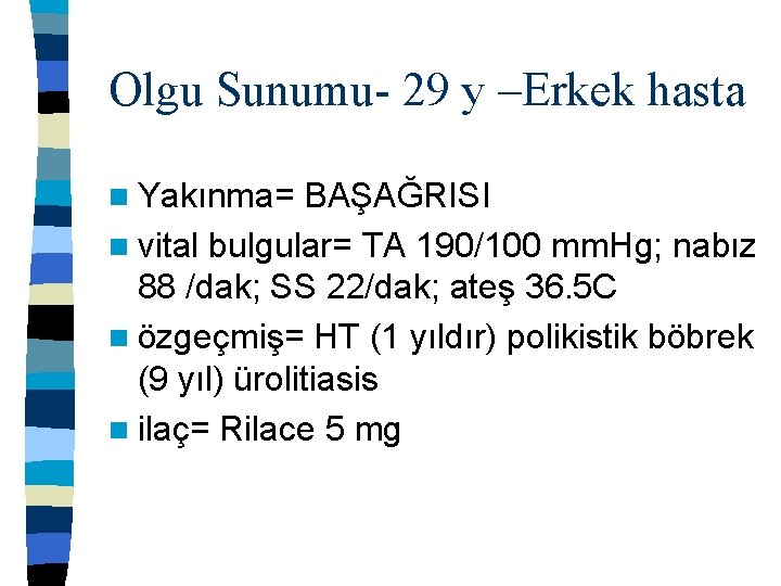 Olgu Sunumu- 29 y –Erkek hasta n Yakınma= BAŞAĞRISI n vital bulgular= TA 190/100