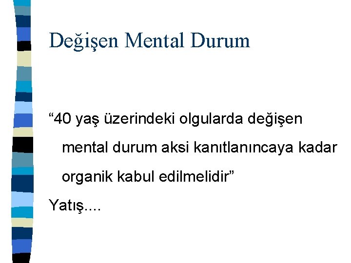 Değişen Mental Durum “ 40 yaş üzerindeki olgularda değişen mental durum aksi kanıtlanıncaya kadar