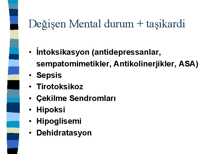 Değişen Mental durum + taşikardi • İntoksikasyon (antidepressanlar, sempatomimetikler, Antikolinerjikler, ASA) • Sepsis •