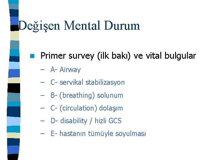 Değişen Mental Durum n Primer survey (ilk bakı) ve vital bulgular – A- Airway
