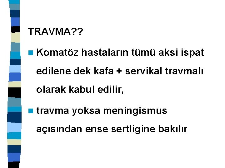 TRAVMA? ? n Komatöz hastaların tümü aksi ispat edilene dek kafa + servikal travmalı