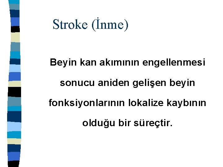 Stroke (İnme) Beyin kan akımının engellenmesi sonucu aniden gelişen beyin fonksiyonlarının lokalize kaybının olduğu