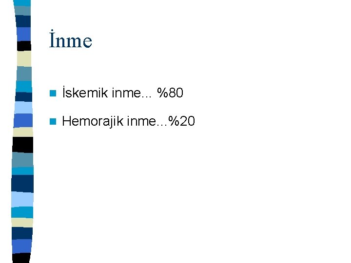 İnme n İskemik inme. . . %80 n Hemorajik inme. . . %20 