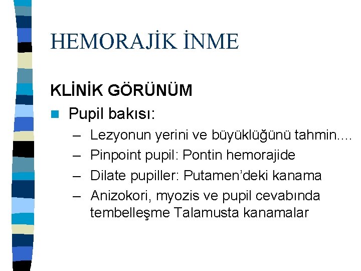 HEMORAJİK İNME KLİNİK GÖRÜNÜM n Pupil bakısı: – – Lezyonun yerini ve büyüklüğünü tahmin.