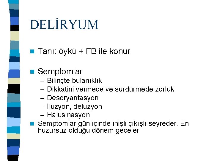 DELİRYUM n Tanı: öykü + FB ile konur n Semptomlar – Bilinçte bulanıklık –