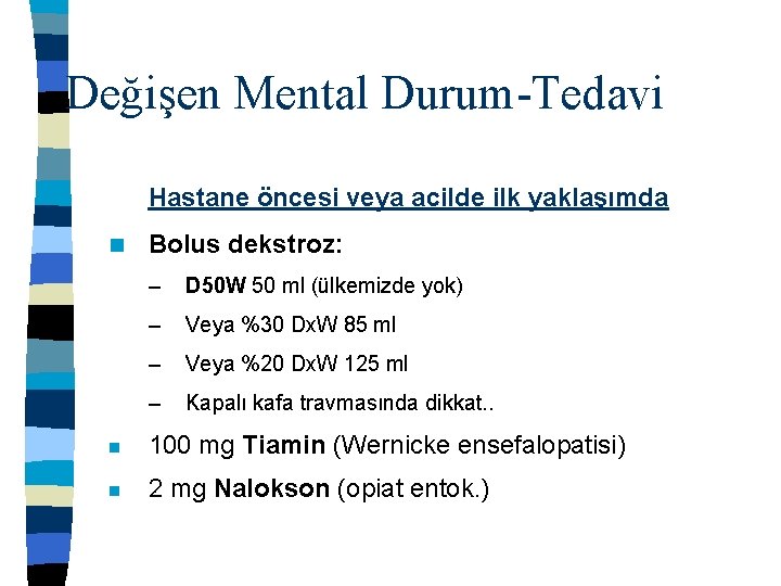 Değişen Mental Durum-Tedavi Hastane öncesi veya acilde ilk yaklaşımda n Bolus dekstroz: – D