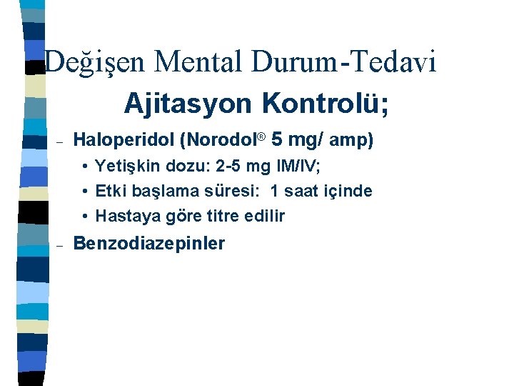 Değişen Mental Durum-Tedavi Ajitasyon Kontrolü; – Haloperidol (Norodol® 5 mg/ amp) • Yetişkin dozu: