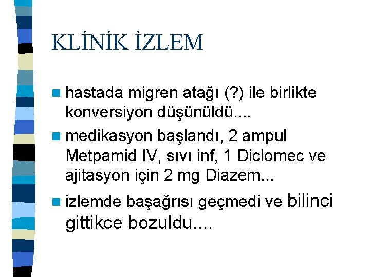 KLİNİK İZLEM n hastada migren atağı (? ) ile birlikte konversiyon düşünüldü. . n