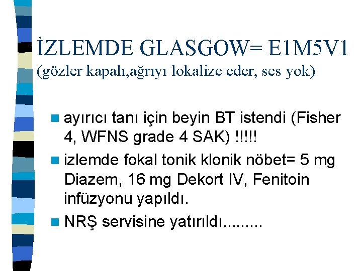 İZLEMDE GLASGOW= E 1 M 5 V 1 (gözler kapalı, ağrıyı lokalize eder, ses