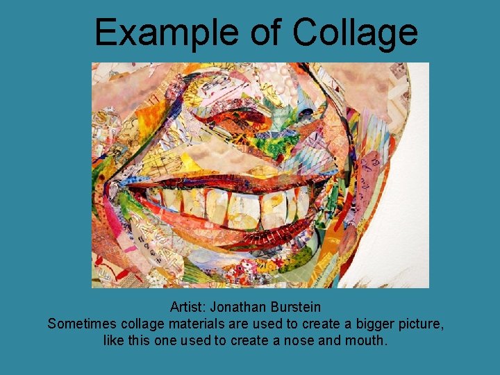 Example of Collage Artist: Jonathan Burstein Sometimes collage materials are used to create a