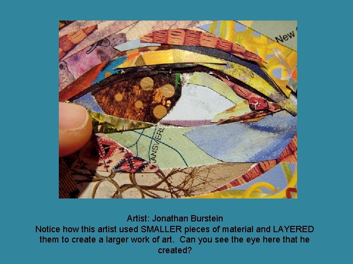 Artist: Jonathan Burstein Notice how this artist used SMALLER pieces of material and LAYERED