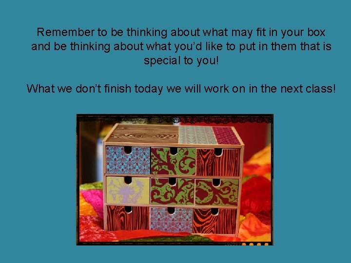 Remember to be thinking about what may fit in your box and be thinking